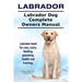 Labrador. Labrador Dog Complete Owners Manual. Labrador book for care, costs, feeding, grooming, health and training.