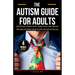 The Autism Guide for Adults: Insights for Self-Discovery, Identity, Personal Growth, Social Connection, Professional Development and How to Achieve