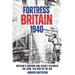 Fortress Britain 1940: Britain's Unsung and Secret Defences on Land, Sea and in the Air