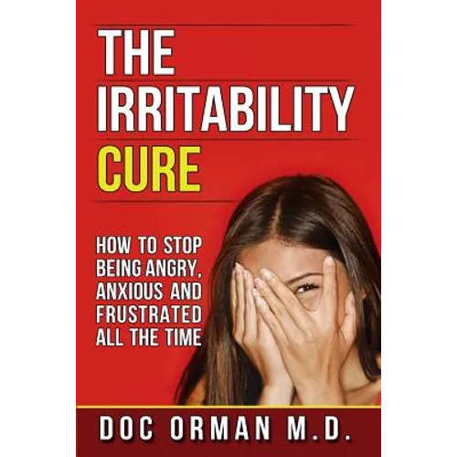 The Irritability Cure: How To Stop Being Angry, Anxious and Frustrated All The Time