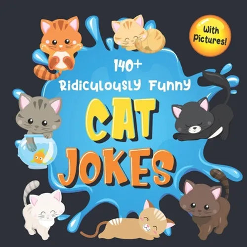 140+ Ridiculously Funny Cat Jokes: Hilarious & Silly Clean Cat Jokes for Kids So Terrible, Even Your Cat or Kitten Will Laugh Out Loud! (Funny Cat Gif