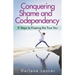 Conquering Shame and Codependency: 8 Steps to Freeing the True You