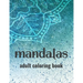 Mandalas Adult Coloring Book: Stress-Relieving Coloring Pages Of Mandalas, Patterns And Designs To Color For Relaxation