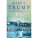 Who Could Ever Love You: A Family Memoir