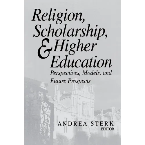 Religion, Scholarship, & Higher Education: Perspectives, Models and Future Prospects. Essays from the Lilly Seminar on Religion and Higher Education