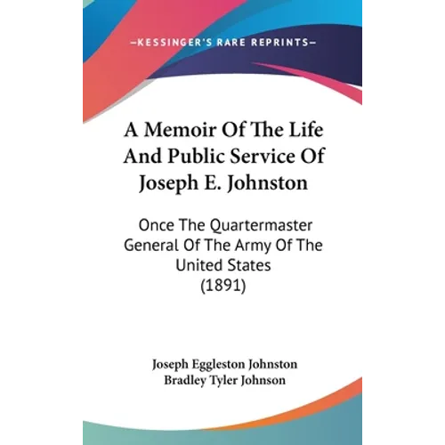A Memoir Of The Life And Public Service Of Joseph E. Johnston: Once The Quartermaster General Of The Army Of The United States (1891)