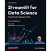 Streamlit for Data Science - Second Edition: Create interactive data apps in Python