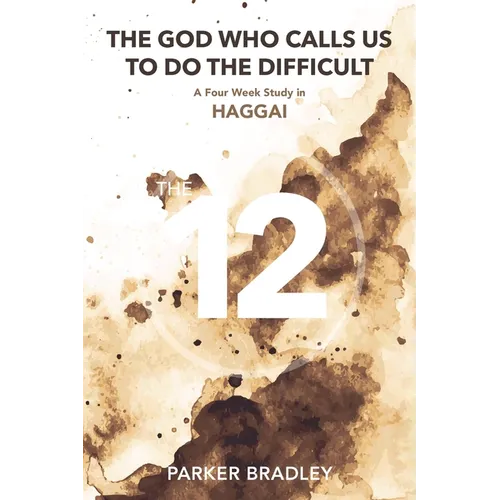 The God Who Calls Us To Do The Difficult: A Four Week Study In Haggai