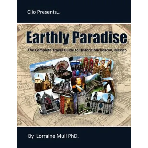 Earthly Paradise: The Complete Travel Guide to Historic Michoacan