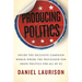 Producing Politics: Inside the Exclusive Campaign World Where the Privileged Few Shape Politics for All of Us