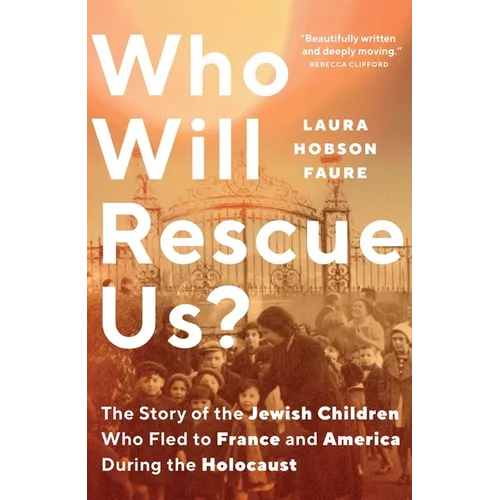 Who Will Rescue Us?: The Story of the Jewish Children Who Fled to France and America During the Holocaust