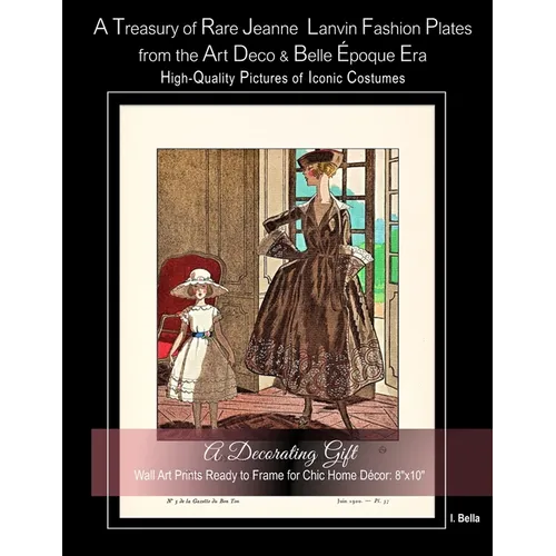 A Treasury of Rare Jeanne Lanvin Fashion Plates from the Art Deco & Belle Époque Era, High-Quality Pictures of Iconic Costumes: A Decorating Gift, Wal