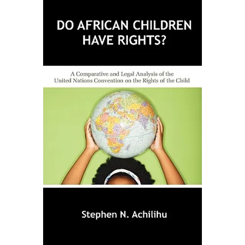 Do African Children Have Rights?: A Comparative and Legal Analysis of the United Nations Convention on the Rights of the Child