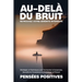 Au-delà du Bruit: Stratégies et Techniques pour Surmonter la Surpensée, Accroître la Conscience et Embrasser le Présent