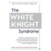 The White Knight Syndrome: Rescuing Yourself from Your Need to Rescue Others