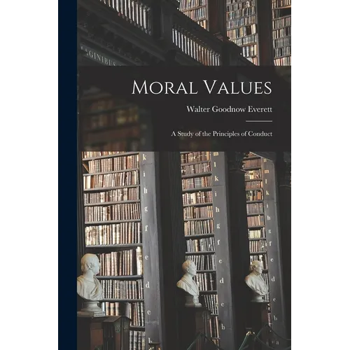 Moral Values: A Study of the Principles of Conduct