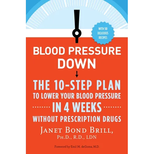 Blood Pressure Down: The 10-Step Plan to Lower Your Blood Pressure in 4 Weeks--Without Prescription Drugs