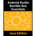 Android Studio Bumble Bee Essentials - Java Edition: Developing Android Apps Using Android Studio 2021.1 and Java