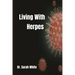 Living with Herpes: A comprehensive guide to understanding and treating herpes