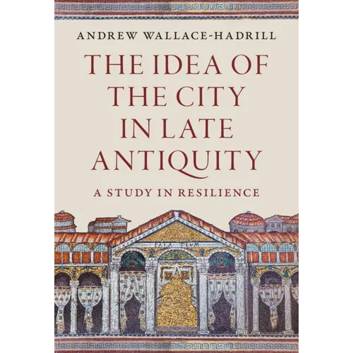 The Idea of the City in Late Antiquity: A Study in Resilience