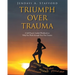 Triumph Over Trauma: A Self-Paced, Guided Workbook to Help You Work through Your Past Trauma