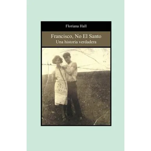 Francisco, No El Santo: Una Historia Verdadera (Francis, Not the Saint) (Spanish Edition)