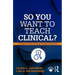 So You Want to Teach Clinical?: A Guide for New Nursing Clinical Instructors