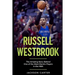 Russell Westbrook: The Amazing Story Behind One of the Most Electric Players in the NBA