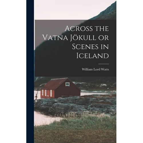 Across the Vatna Jökull or Scenes in Iceland