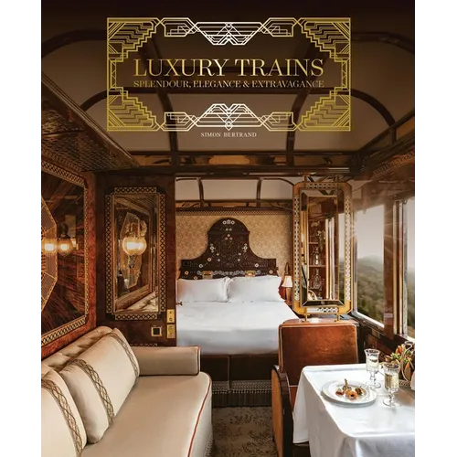 Luxury Trains: Splendour, Elegance & Extravagance