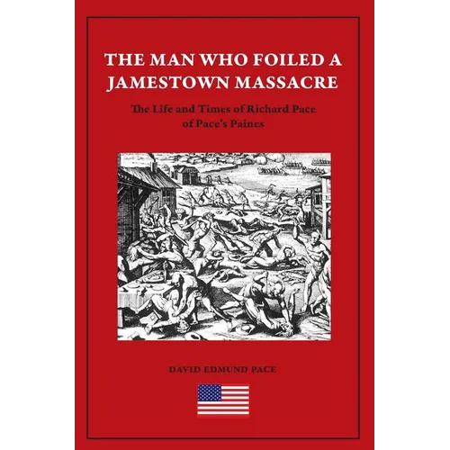 The Man Who Foiled a Jamestown Massacre: The Life and Times of Richard Pace of Pace's Paines