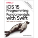 IOS 15 Programming Fundamentals with Swift: Swift, Xcode, and Cocoa Basics