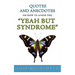 Quotes and Anecdotes on how to avoid the Yeah But Syndrome