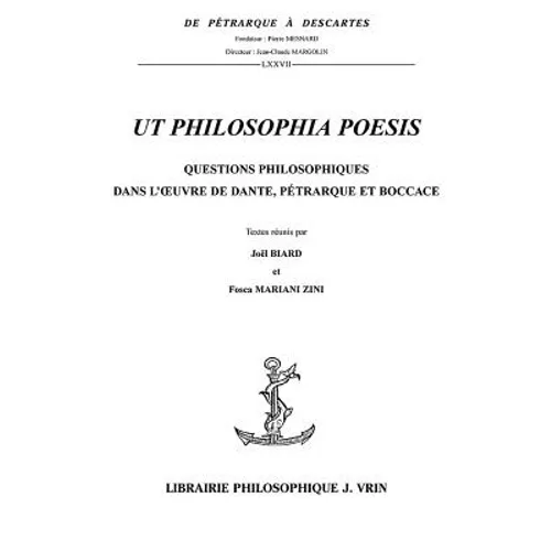 UT Philosophia Poesis: Questions Philosophiques Dans l'Oeuvre de Dante, Petrarque Et Boccace