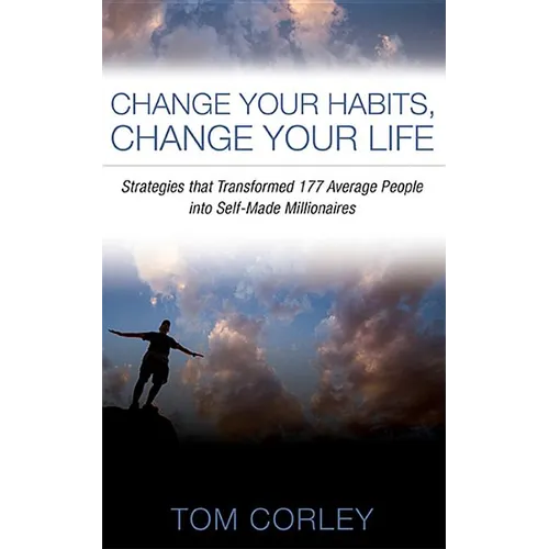 Change Your Habits, Change Your Life: Strategies That Transformed 177 Average People Into Self-Made Millionaires