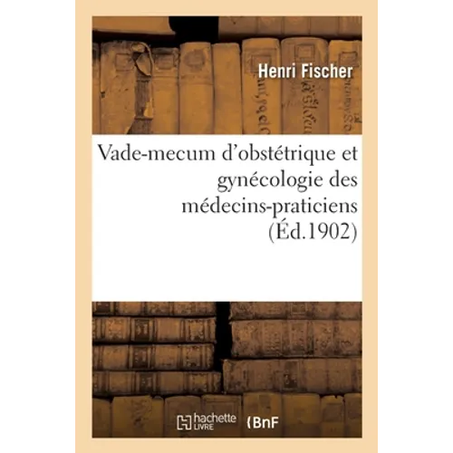 Vade-Mecum d'Obstétrique Et Gynécologie Des Médecins-Praticiens