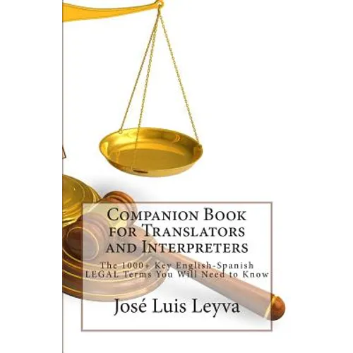 Companion Book for Translators and Interpreters: The 1000+ Key English-Spanish Legal Terms You Will Need to Know
