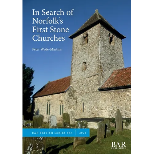 In Search of Norfolk's First Stone Churches: The use of ferruginous gravels and sands and the reuse of Roman building materials in early churches