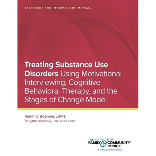 Treating Substance Use Disorders: Treatment and Intervention Manual: Using Motivational Interviewing, Cognitive Behavioral Therapy, and the Stages of