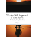 We Are Still Supposed To Be Slaves: -The Chronicles of Being Black in America