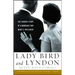 Lady Bird and Lyndon: The Hidden Story of a Marriage That Made a President