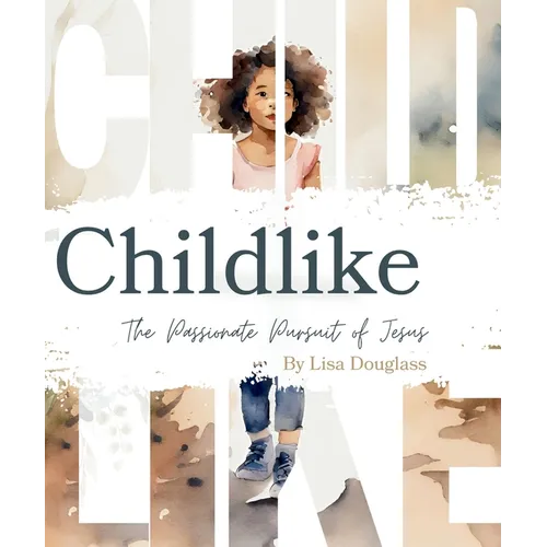 Childike: The Passionate Pursuit of Jesus