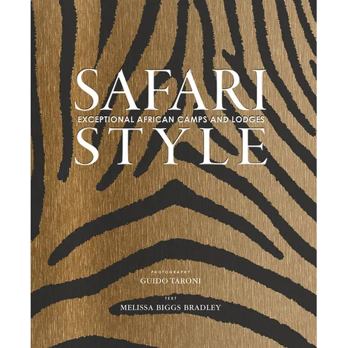 Safari Style: Exceptional African Camps and Lodges--Stunning Photographic Volume Showcasing the Interior Décor of Africa's Foremost Luxury and Eco-Saf