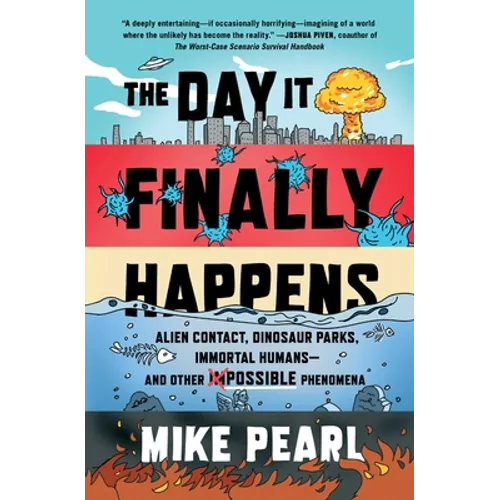 The Day It Finally Happens: Alien Contact, Dinosaur Parks, Immortal Humans--And Other Possible Phenomena