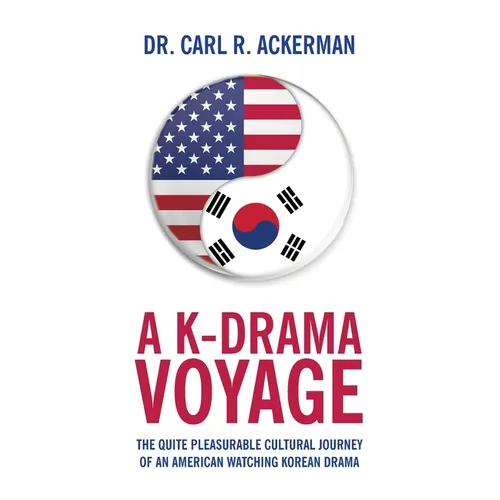 A K-Drama Voyage: The Quite Pleasurable Cultural Journey of an American Watching Korean Drama