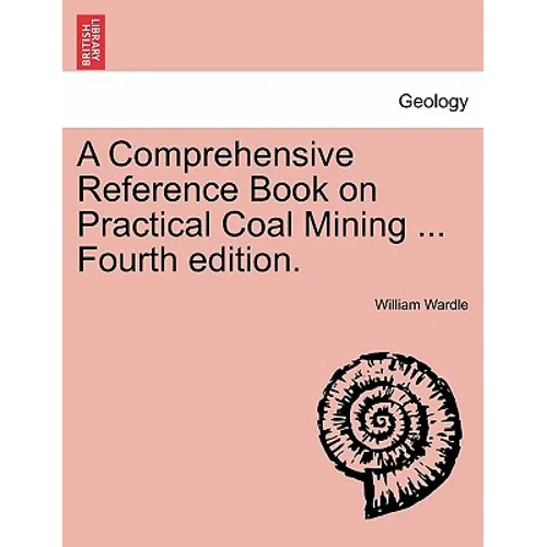 A Comprehensive Reference Book on Practical Coal Mining ... Fourth edition.