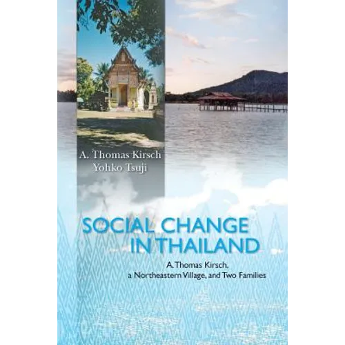 Social Change in Thailand: : A. Thomas Kirsch, a Northeastern Village, and Two Families