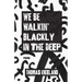 We Be Walkin' Blackly in the Deep