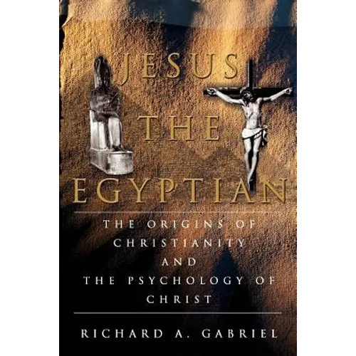 Jesus The Egyptian: The Origins of Christianity And The Psychology of Christ