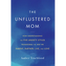 The Unflustered Mom: How Understanding the Five Anxiety Styles Transforms the Way We Parent, Partner, Live, and Love
